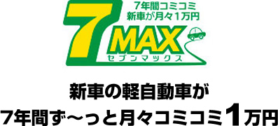 7MAX　新車の軽自動車が7年間ずっと月々1万円